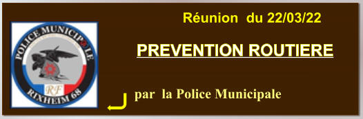 par  la Police Municipale PREVENTION ROUTIERE Réunion  du 22/03/22