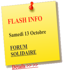 FLASH INFO   Samedi 13 Octobre  FORUM SOLIDAIRE  Détails >> >>