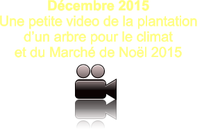 Décembre 2015 Une petite video de la plantation  d’un arbre pour le climat et du Marché de Noël 2015
